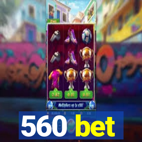 560 bet